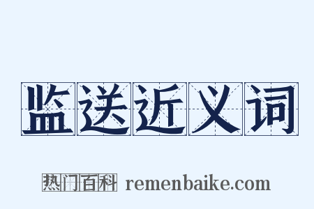 监送近义词是什么意思的图片